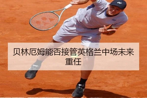 贝林厄姆能否接管英格兰中场未来重任